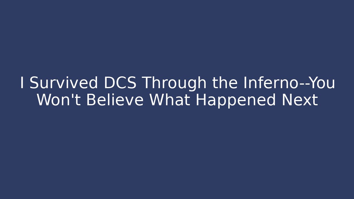 I Survived DCS Through the Inferno—You Won't Believe What Happened Next