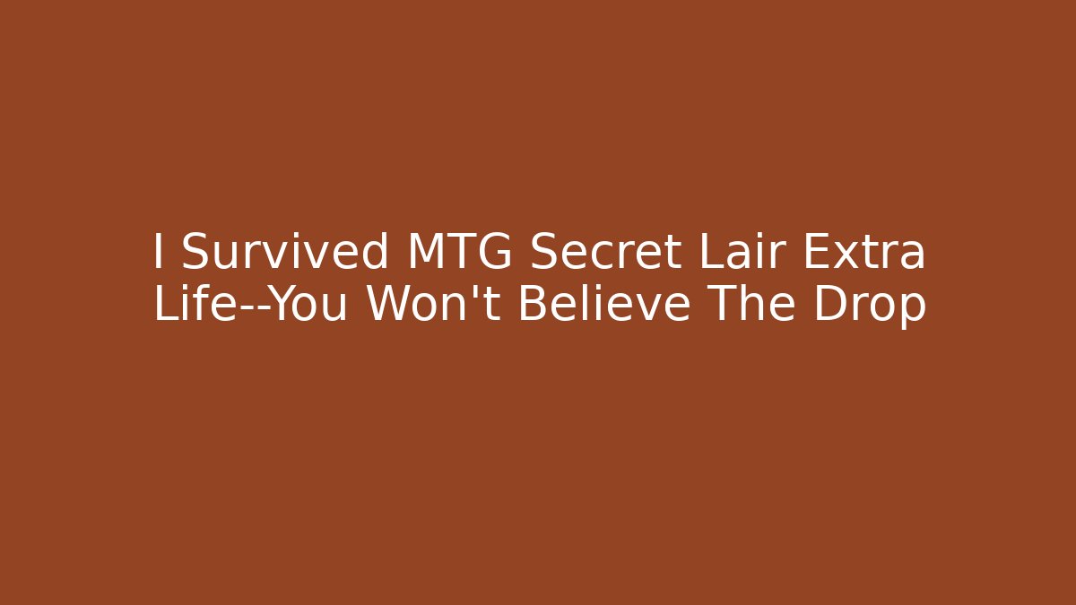 I Survived MTG Secret Lair Extra Life—You Won't Believe The Drop