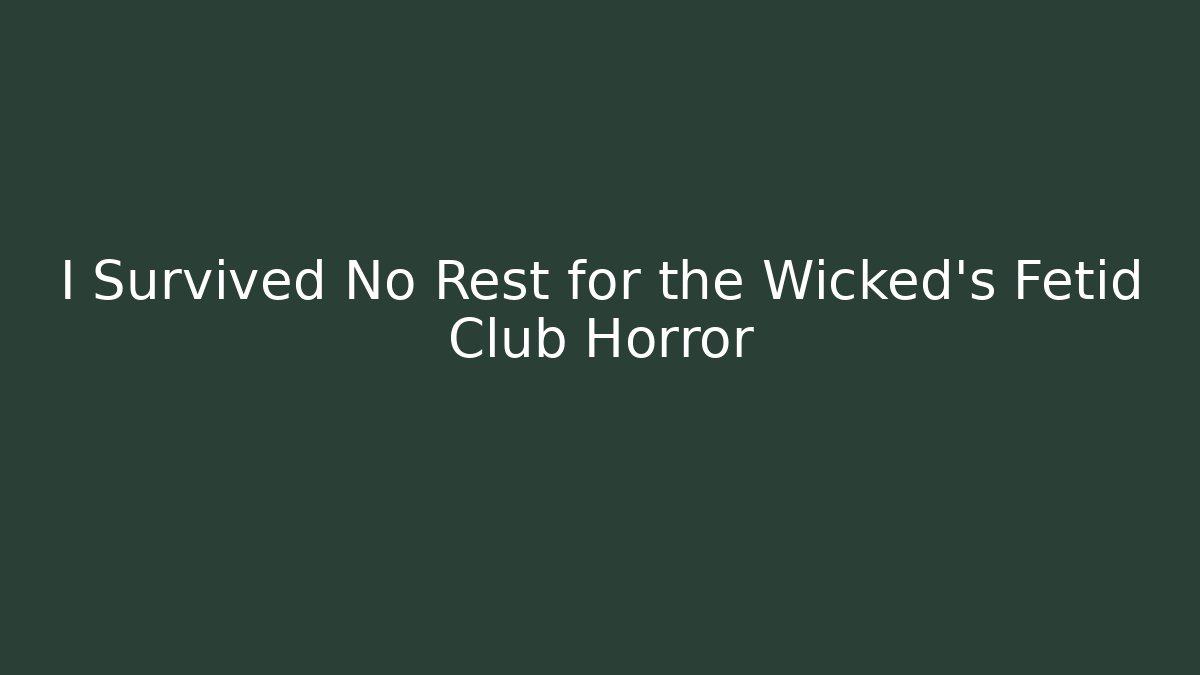 I Survived No Rest for the Wicked's Fetid Club Horror