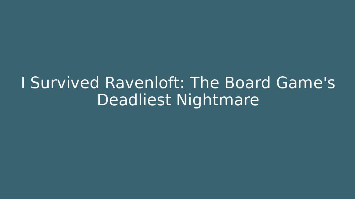 I Survived Ravenloft: The Board Game's Deadliest Nightmare