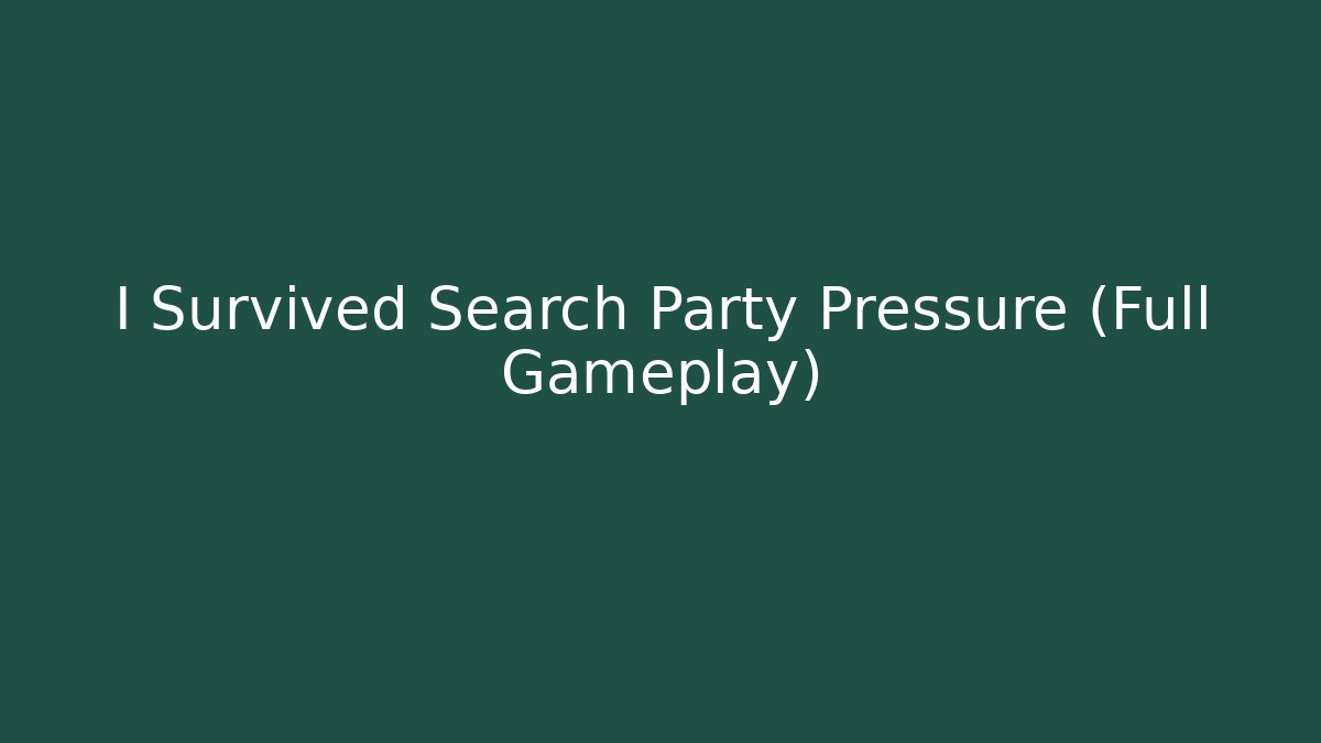 I Survived Search Party Pressure (Full Gameplay)
