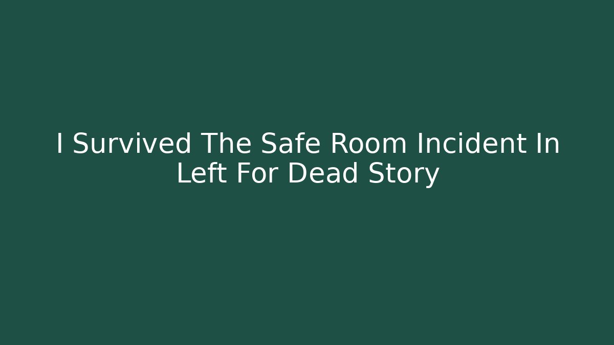 I Survived The Safe Room Incident In Left For Dead Story
