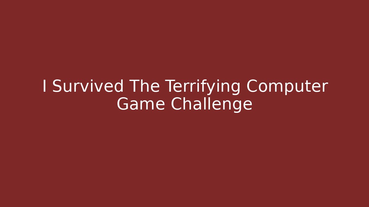 I Survived The Terrifying Computer Game Challenge