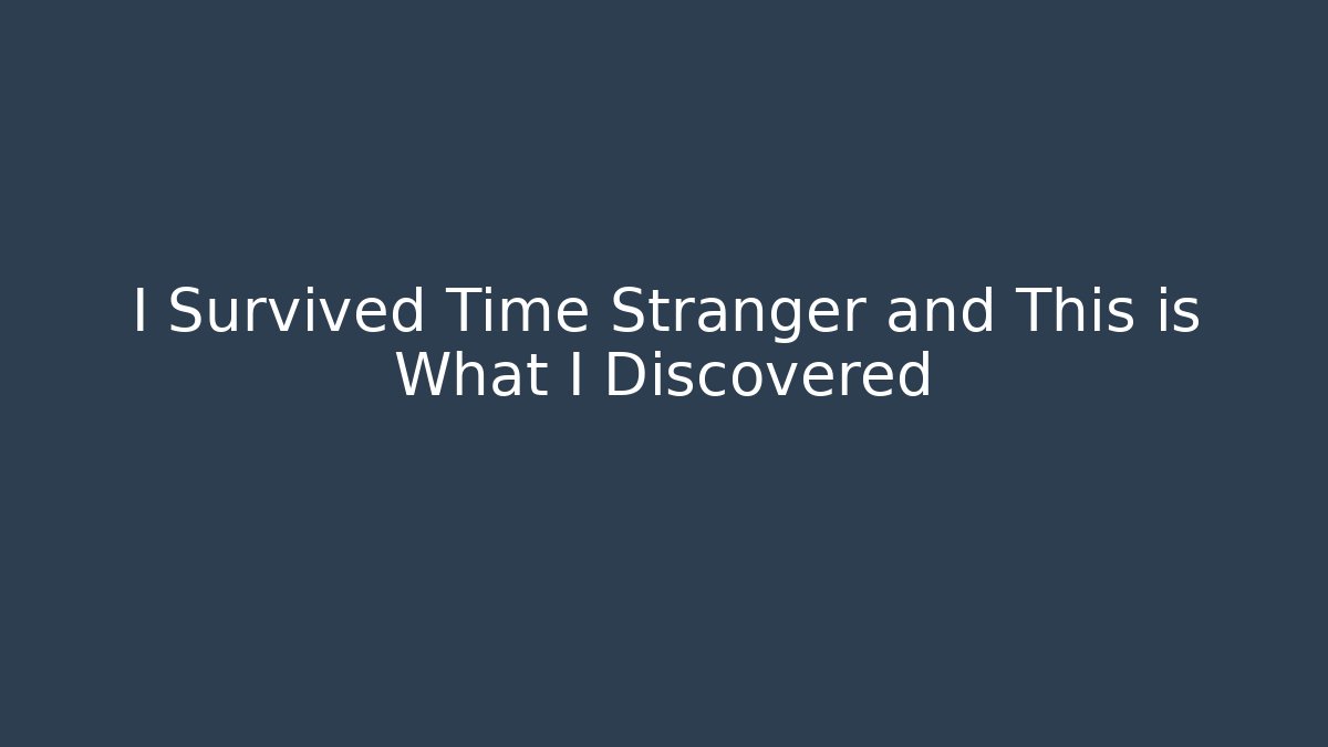 I Survived Time Stranger and This is What I Discovered