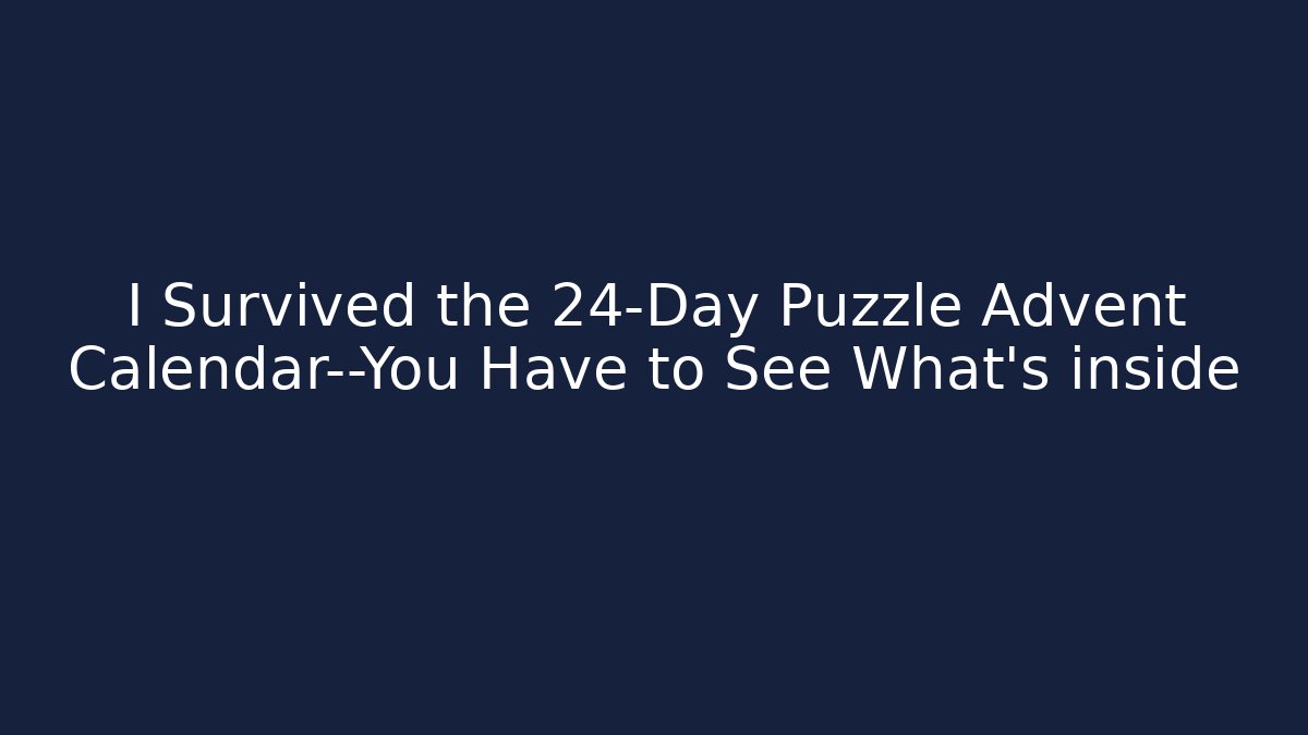 I Survived the 24-Day Puzzle Advent Calendar—You Have to See What’s inside