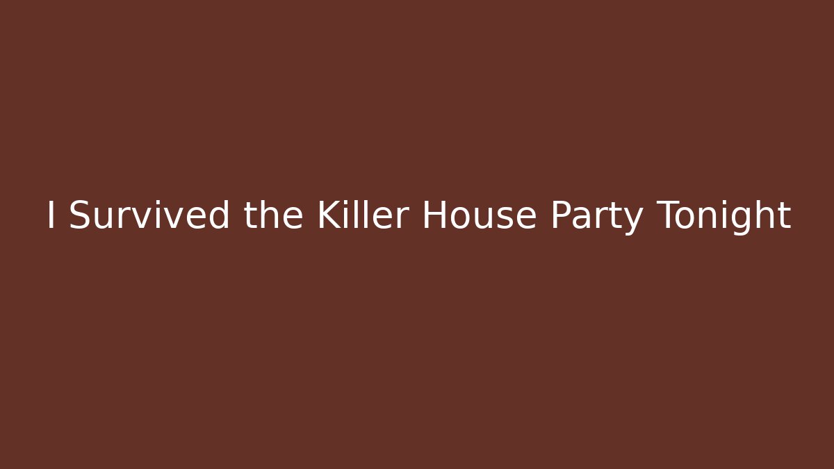 I Survived the Killer House Party Tonight