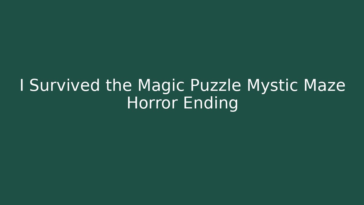 I Survived the Magic Puzzle Mystic Maze Horror Ending