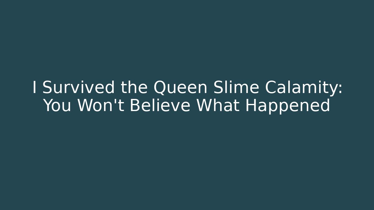 I Survived the Queen Slime Calamity: You Won't Believe What Happened