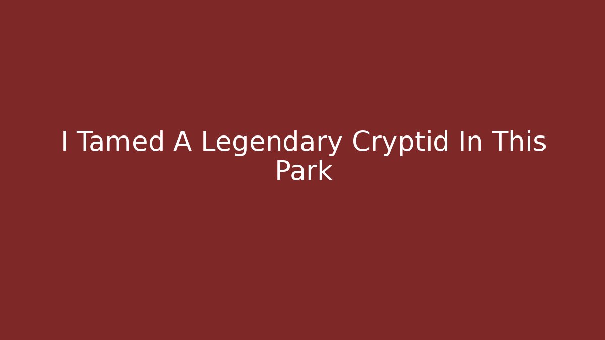 I Tamed A Legendary Cryptid In This Park