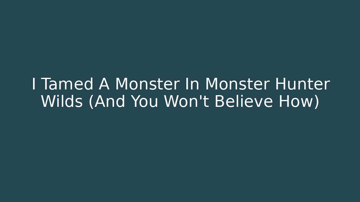 I Tamed A Monster In Monster Hunter Wilds (And You Won't Believe How)