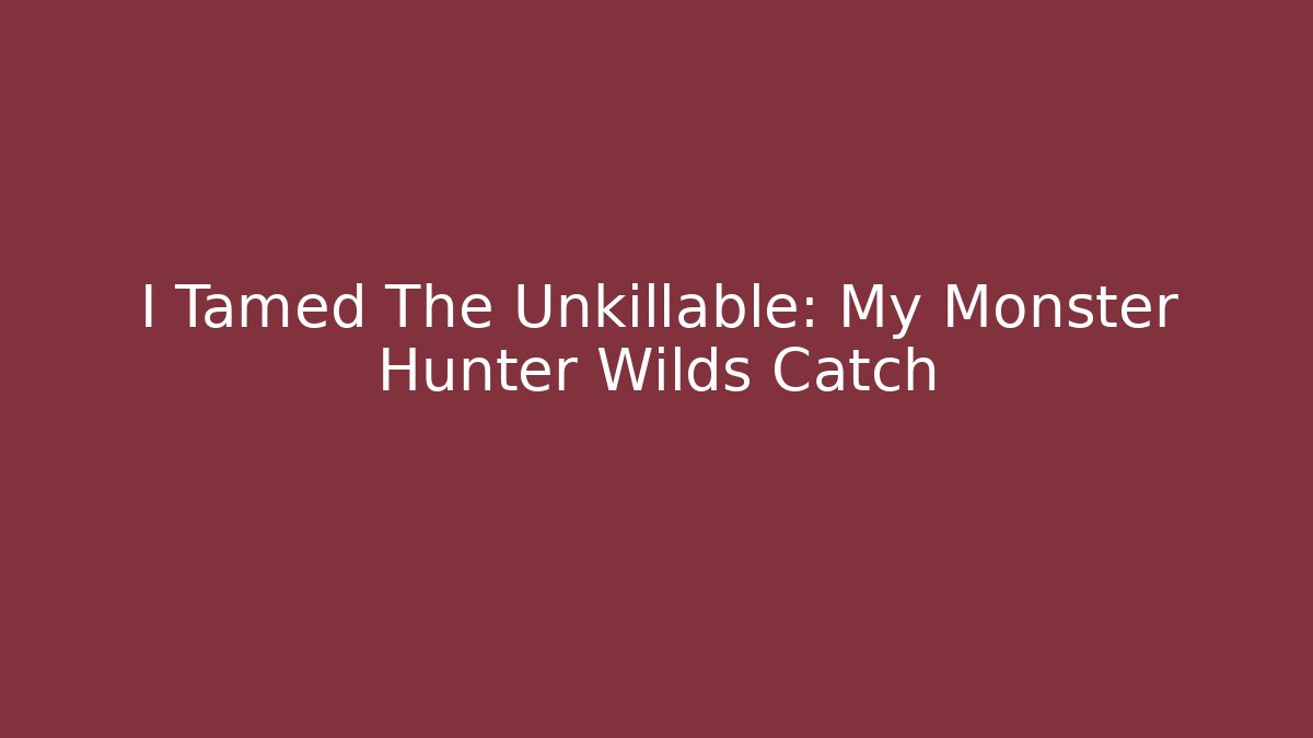 I Tamed The Unkillable: My Monster Hunter Wilds Catch