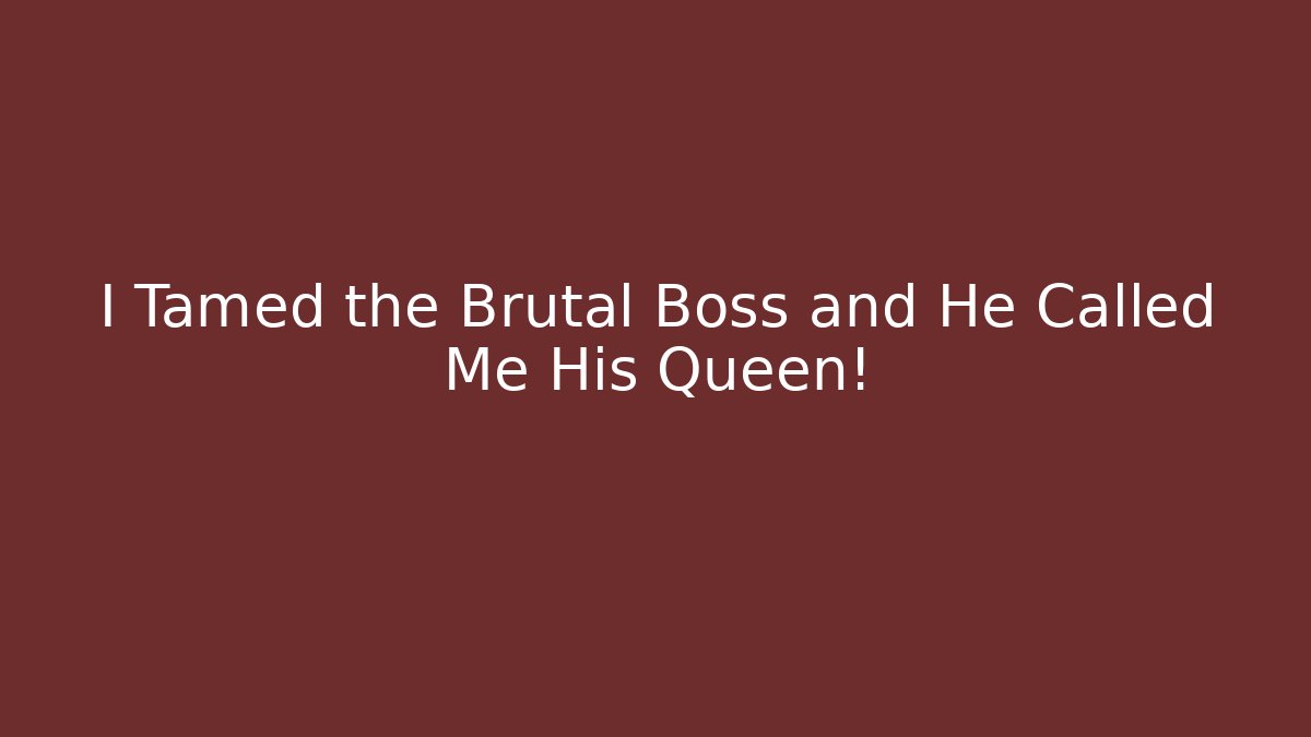 I Tamed the Brutal Boss and He Called Me His Queen!