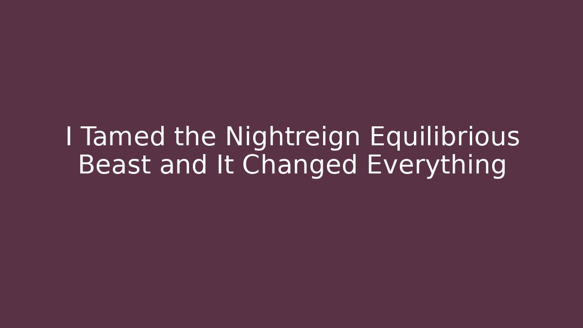 I Tamed the Nightreign Equilibrious Beast and It Changed Everything