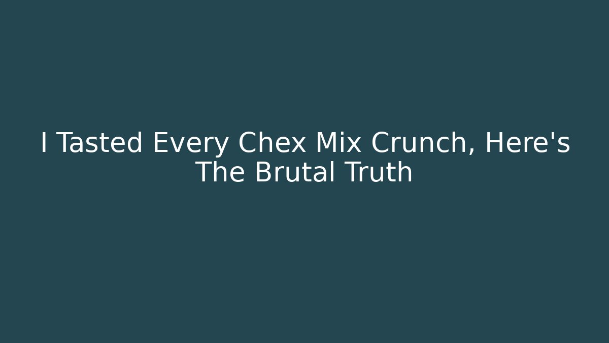 I Tasted Every Chex Mix Crunch, Here's The Brutal Truth