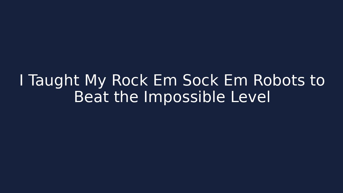 I Taught My Rock Em Sock Em Robots to Beat the Impossible Level