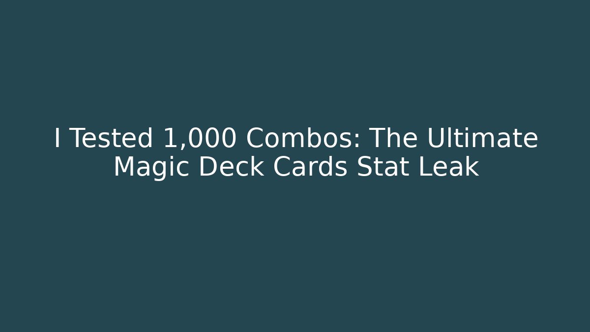 I Tested 1,000 Combos: The Ultimate Magic Deck Cards Stat Leak