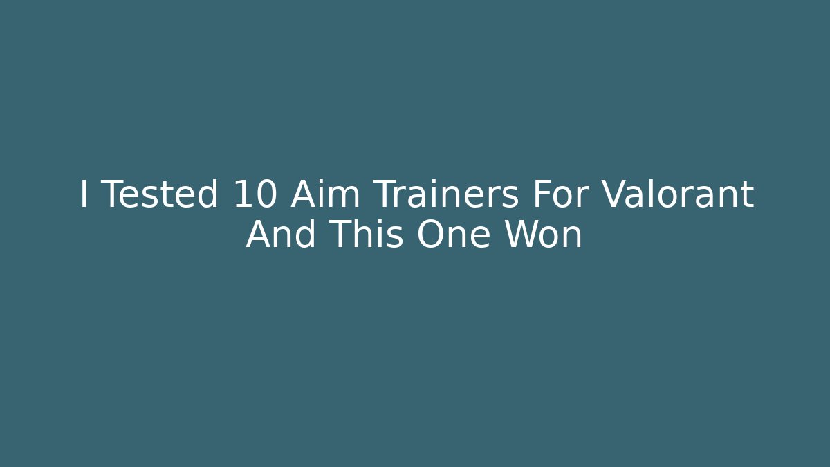 I Tested 10 Aim Trainers For Valorant And This One Won