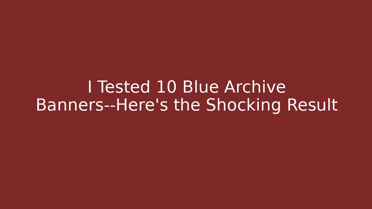 I Tested 10 Blue Archive Banners—Here's the Shocking Result