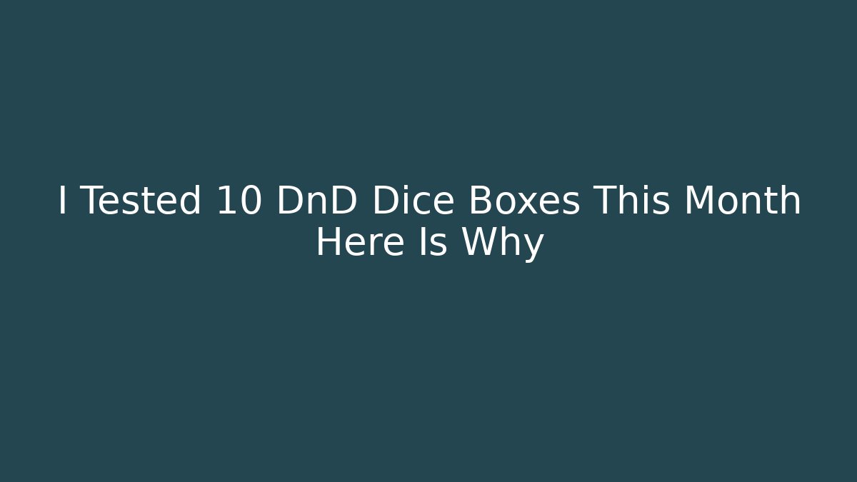 I Tested 10 DnD Dice Boxes This Month Here Is Why