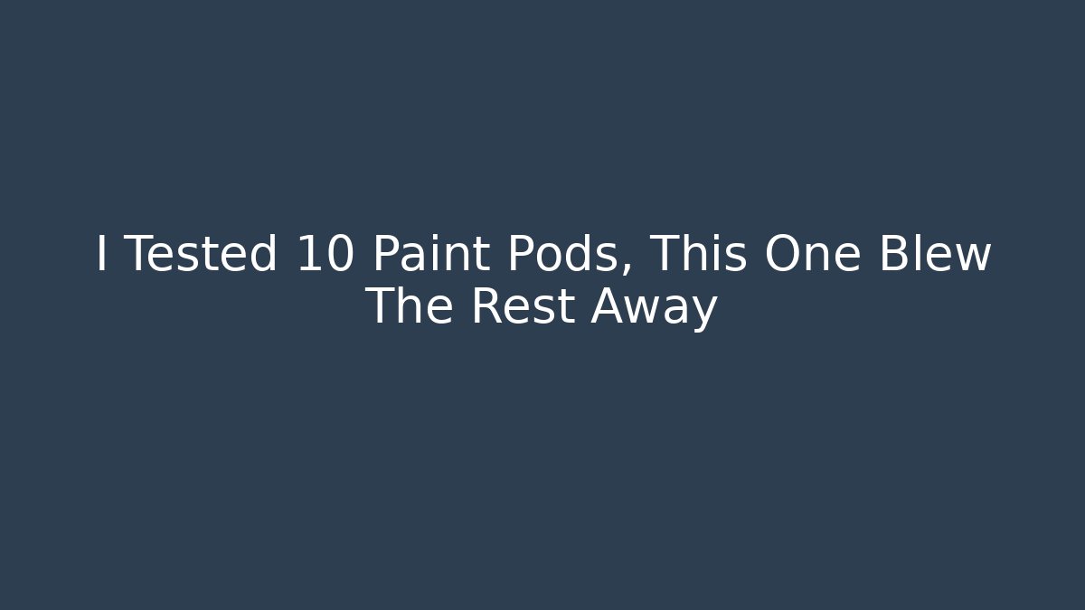 I Tested 10 Paint Pods, This One Blew The Rest Away