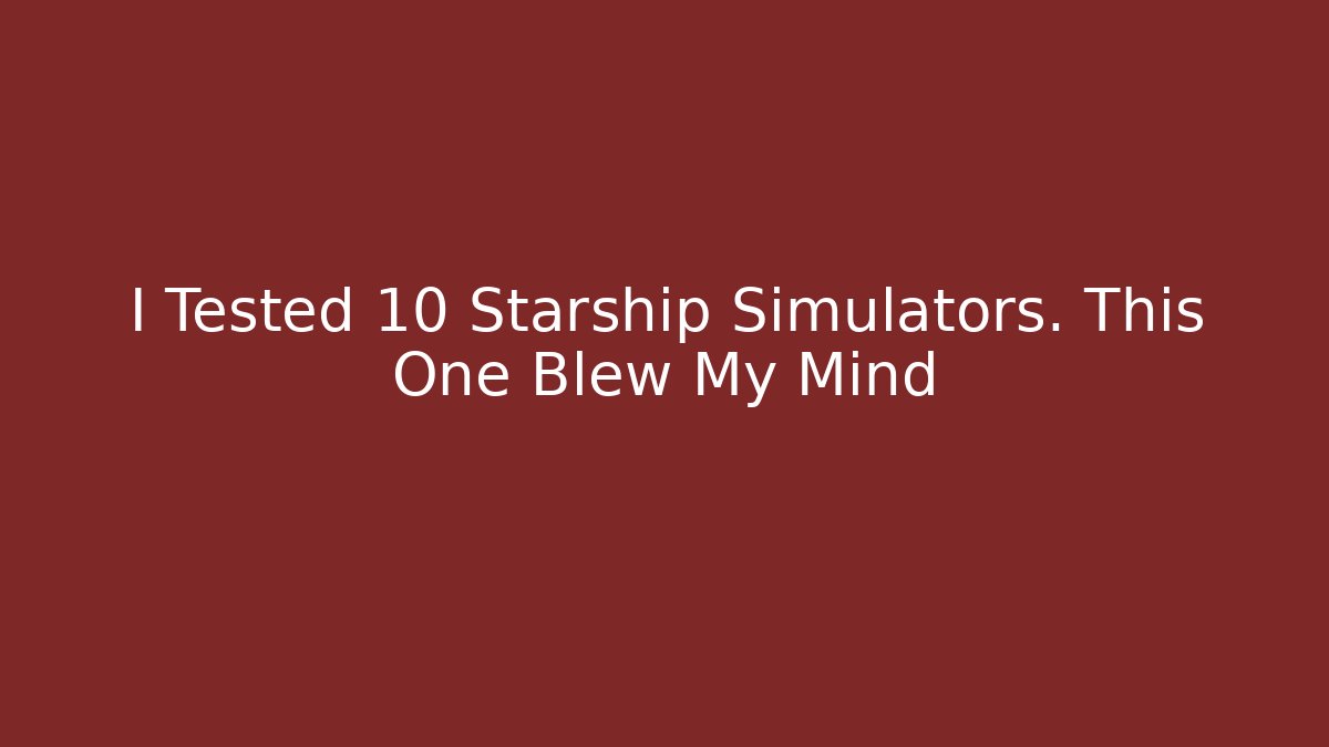 I Tested 10 Starship Simulators. This One Blew My Mind