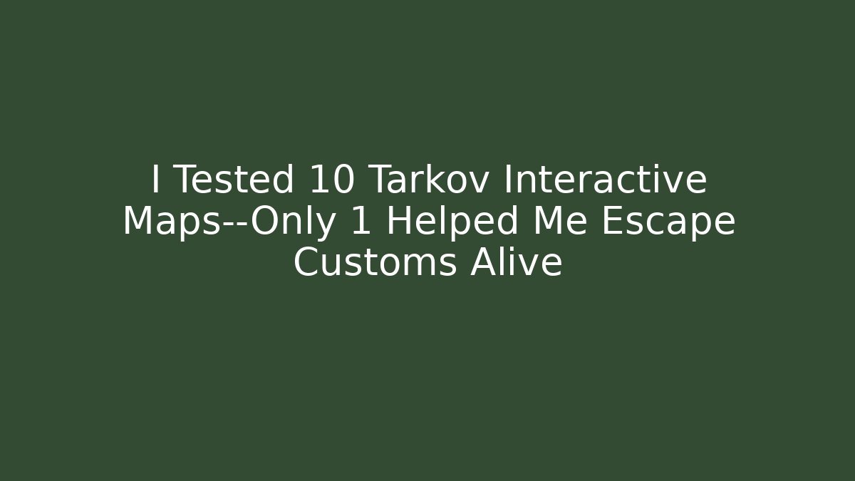 I Tested 10 Tarkov Interactive Maps—Only 1 Helped Me Escape Customs Alive - Critter Realm