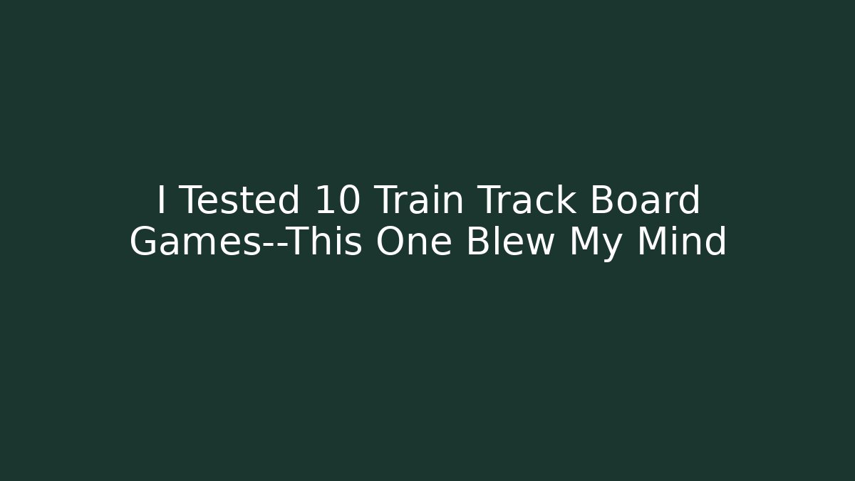 I Tested 10 Train Track Board Games—This One Blew My Mind