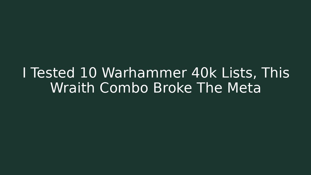 I Tested 10 Warhammer 40k Lists, This Wraith Combo Broke The Meta