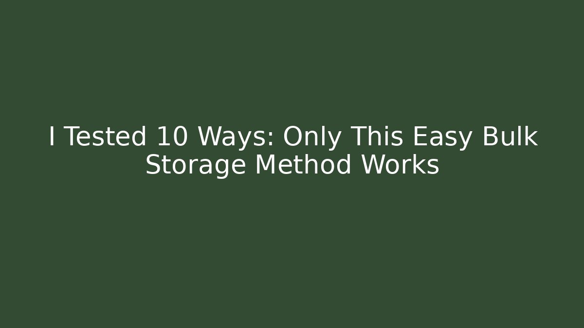 I Tested 10 Ways: Only This Easy Bulk Storage Method Works