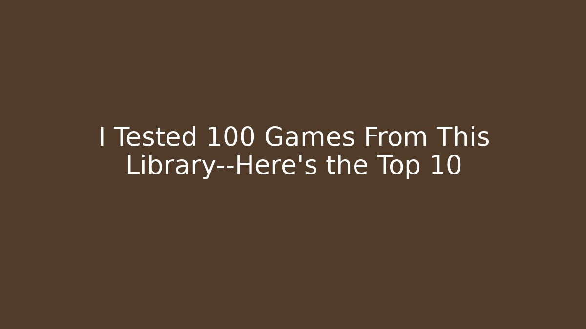 I Tested 100+ Games From This Library—Here’s the Top 10