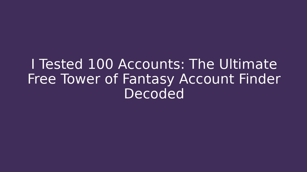 I Tested 100 Accounts: The Ultimate Free Tower of Fantasy Account Finder Decoded