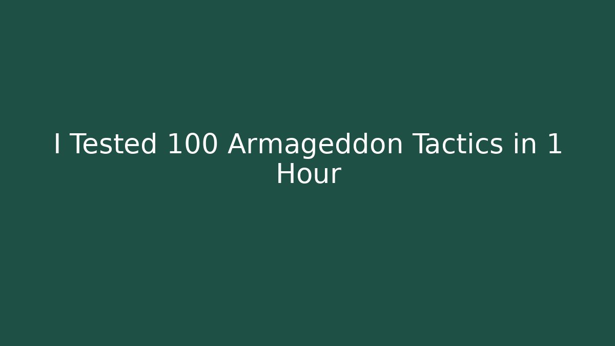 I Tested 100 Armageddon Tactics in 1 Hour