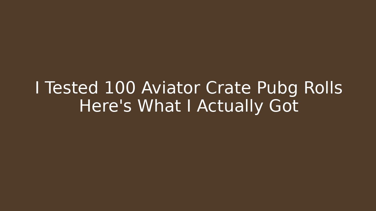 I Tested 100 Aviator Crate Pubg Rolls Here's What I Actually Got