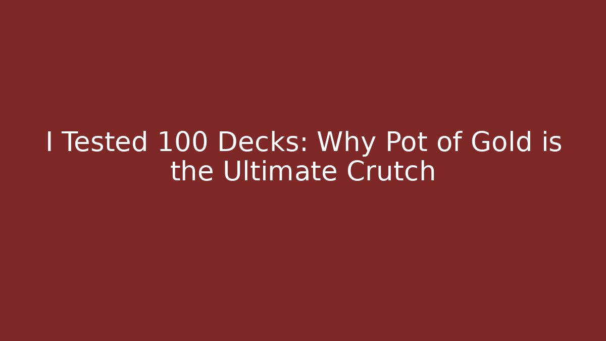 I Tested 100 Decks: Why Pot of Gold is the Ultimate Crutch