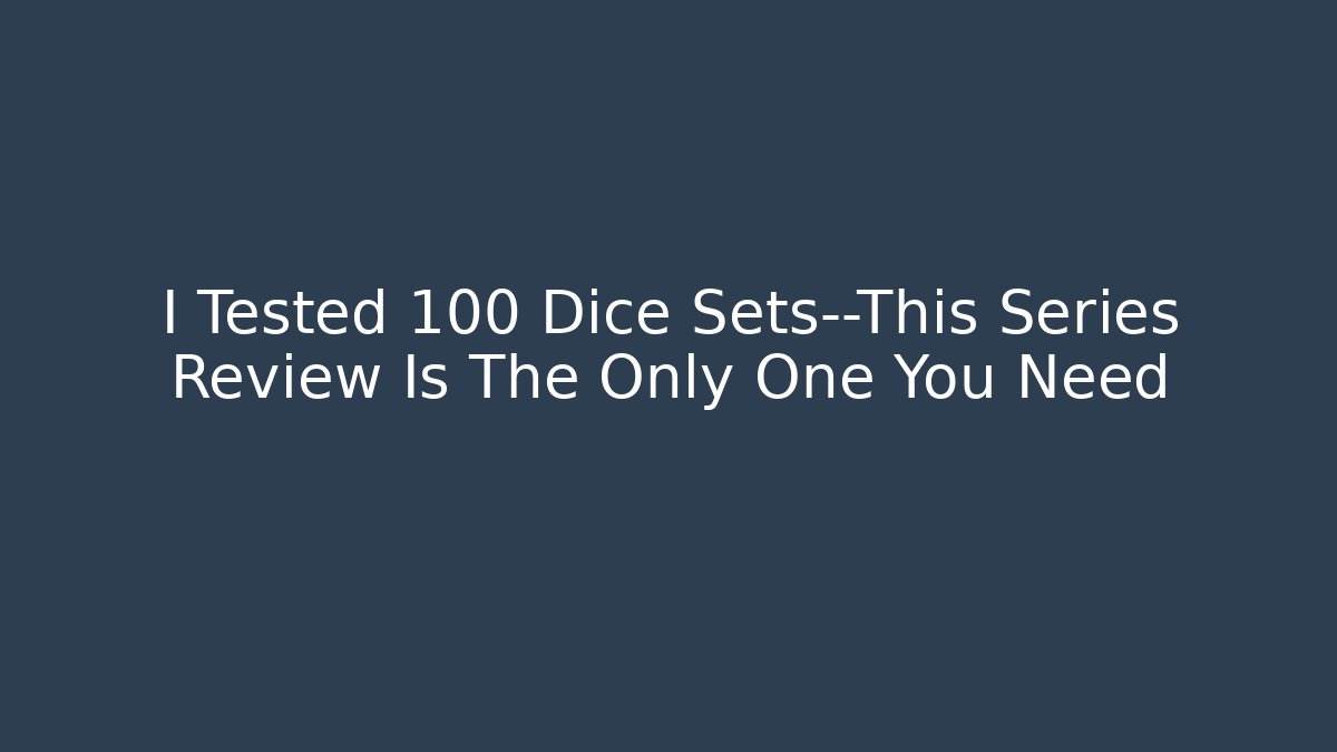 I Tested 100 Dice Sets—This Series Review Is The Only One You Need