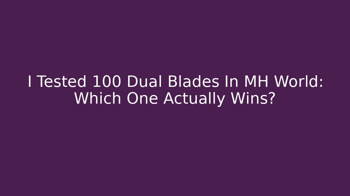 I Tested 100 Dual Blades In MH World: Which One Actually Wins?