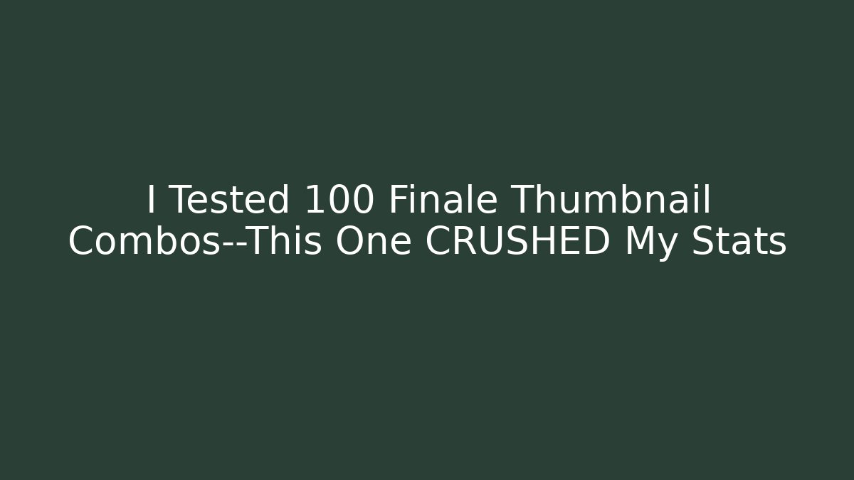 I Tested 100 Finale Thumbnail Combos—This One CRUSHED My Stats
