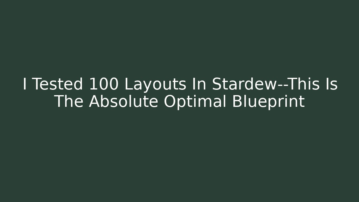 I Tested 100 Layouts In Stardew—This Is The Absolute Optimal Blueprint
