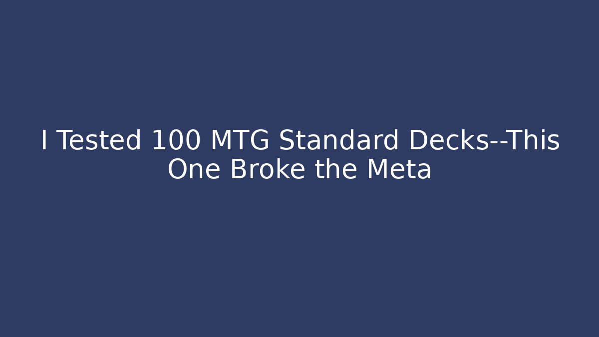 I Tested 100 MTG Standard Decks—This One Broke the Meta