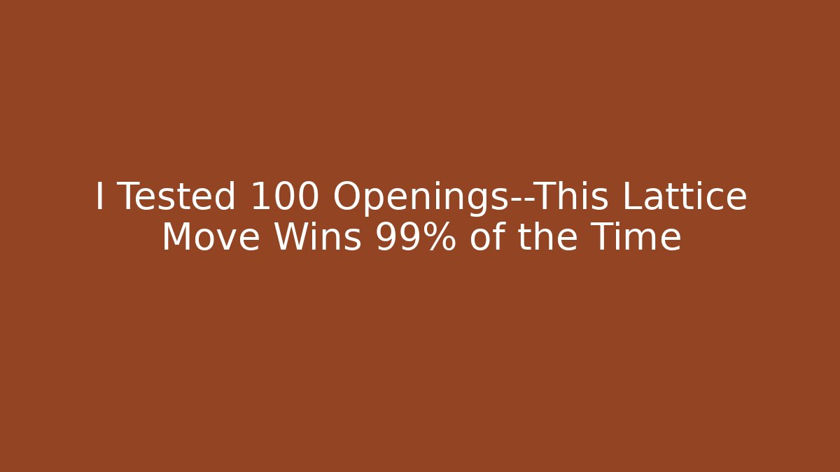 I Tested 100 Openings—This Lattice Move Wins 99% of the Time