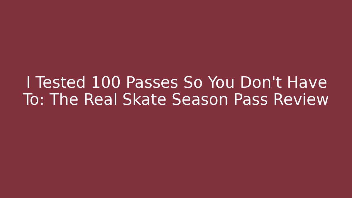 I Tested 100 Passes So You Don't Have To: The Real Skate Season Pass Review