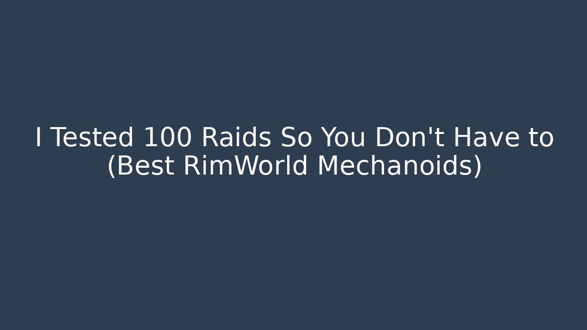 I Tested 100 Raids So You Don't Have to (Best RimWorld Mechanoids)
