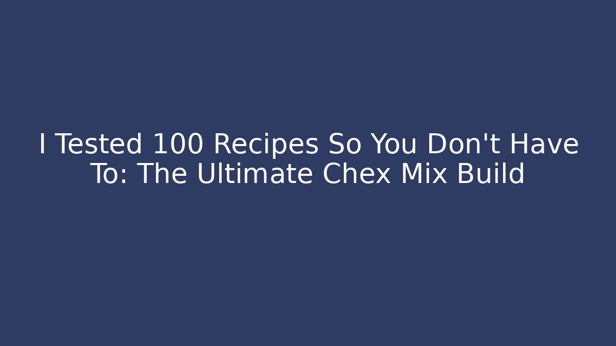 I Tested 100 Recipes So You Don't Have To: The Ultimate Chex Mix Build - Critter Realm