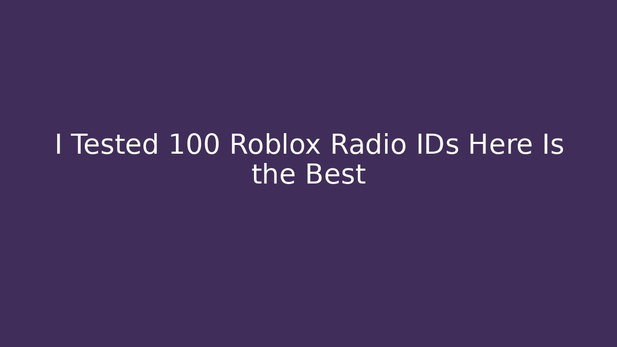 I Tested 100 Roblox Radio IDs Here Is the Best