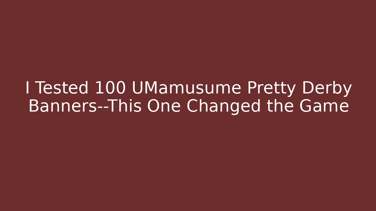 I Tested 100 UMamusume Pretty Derby Banners—This One Changed the Game