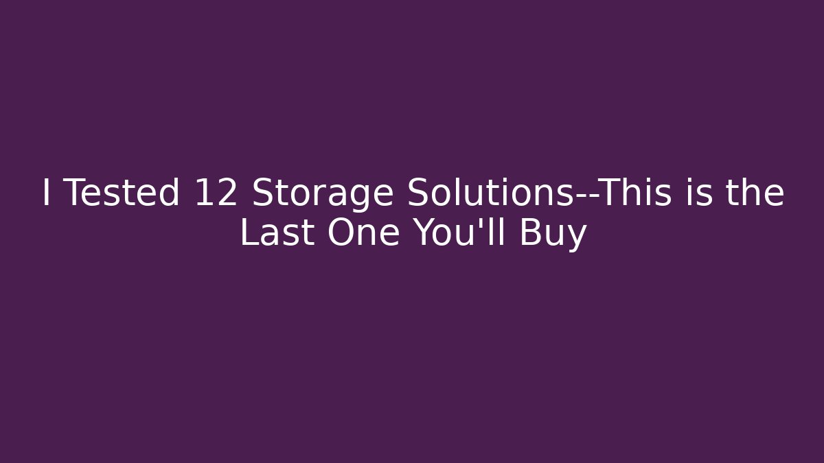 I Tested 12 Storage Solutions—This is the Last One You’ll Buy