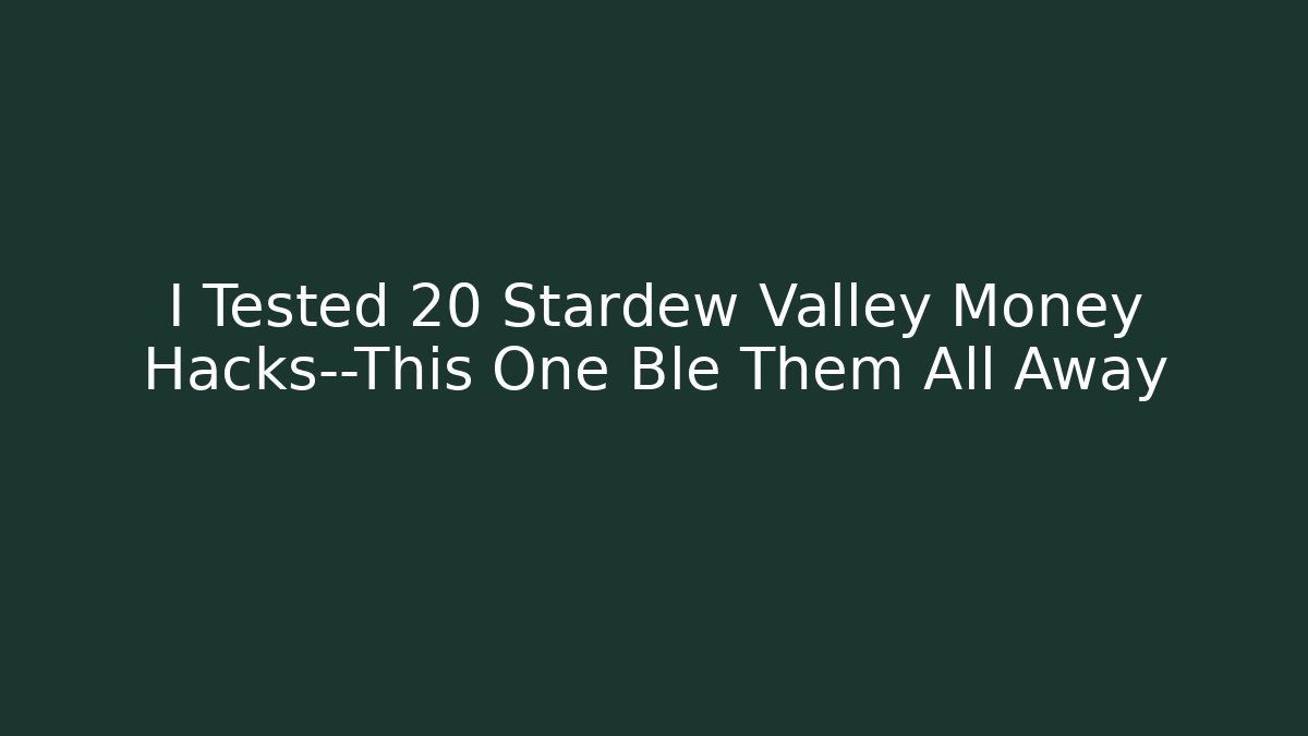 I Tested 20 Stardew Valley Money Hacks—This One Ble Them All Away