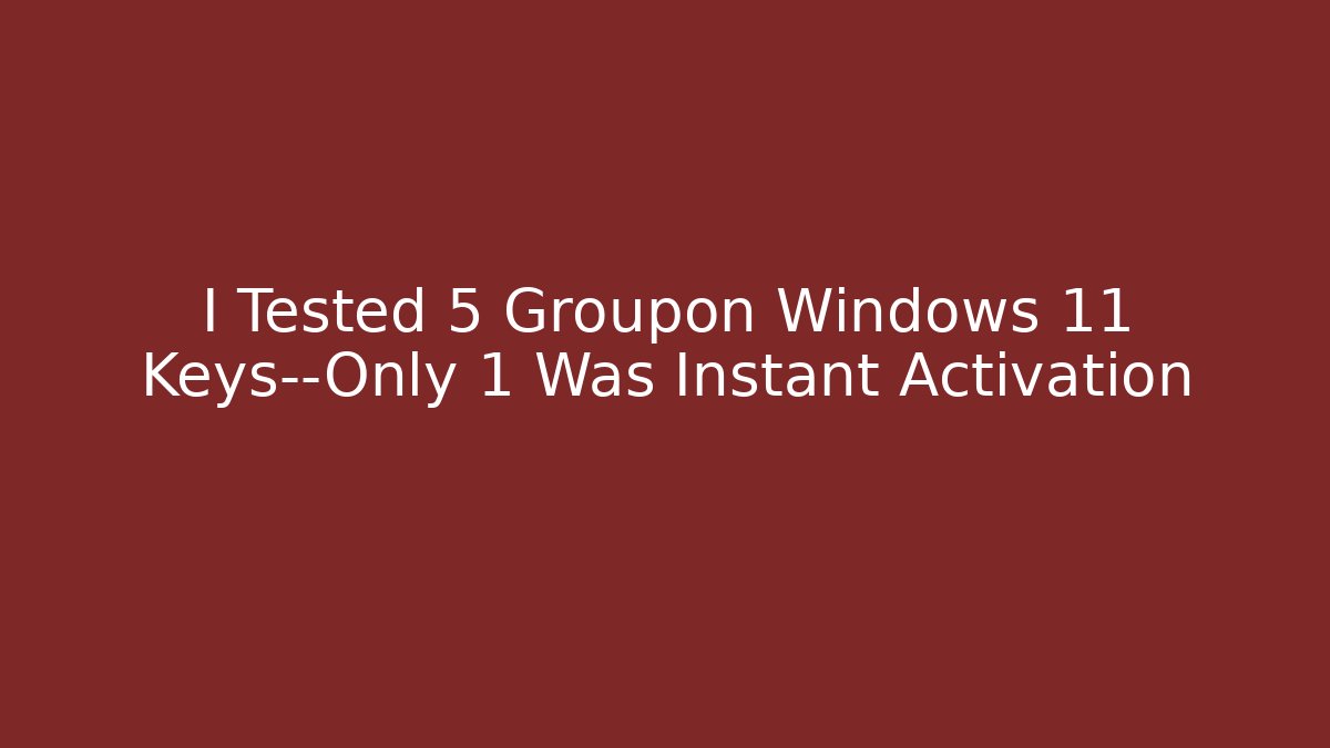 I Tested 5 Groupon Windows 11 Keys—Only 1 Was Instant Activation - Critter Realm