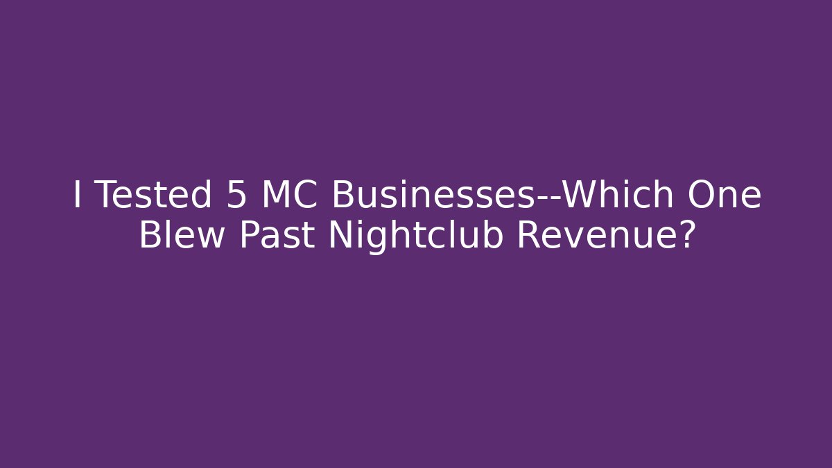 I Tested 5 MC Businesses—Which One Blew Past Nightclub Revenue?