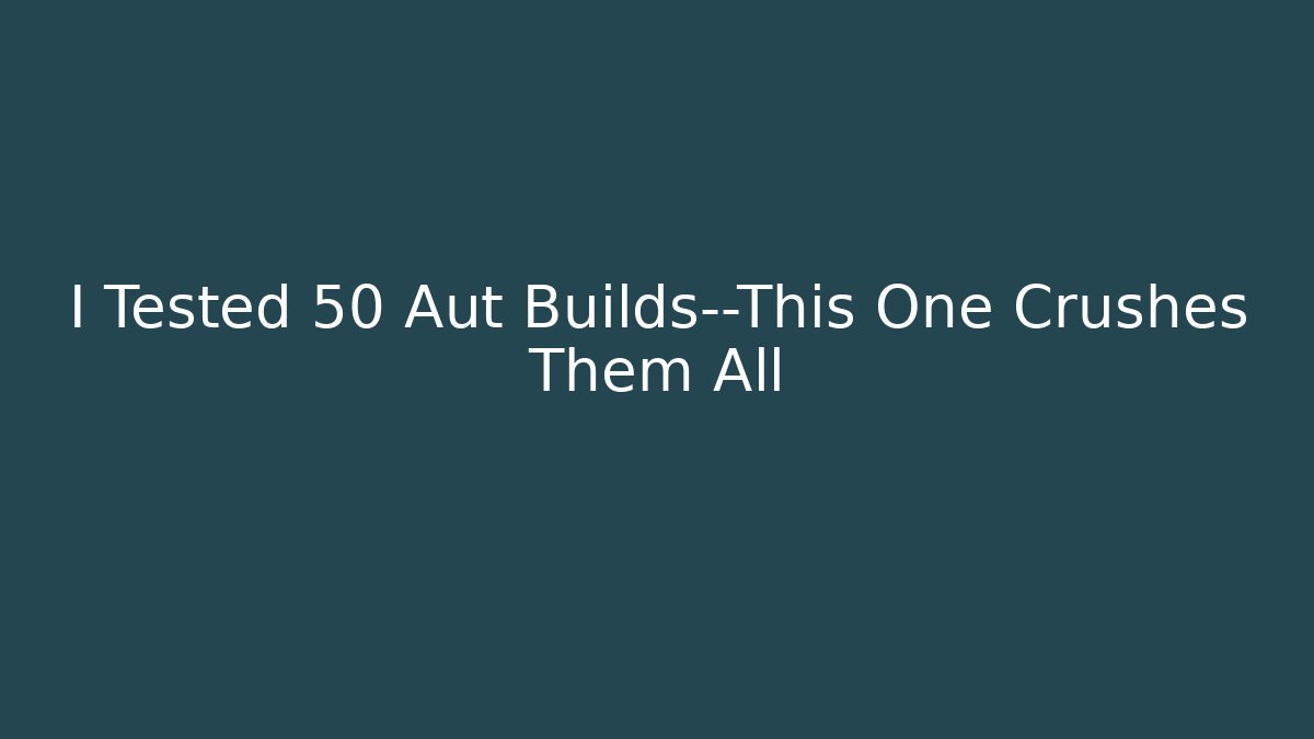 I Tested 50 Aut Builds—This One Crushes Them All